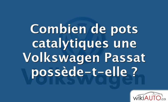 Combien de pots catalytiques une Volkswagen Passat possède-t-elle ?